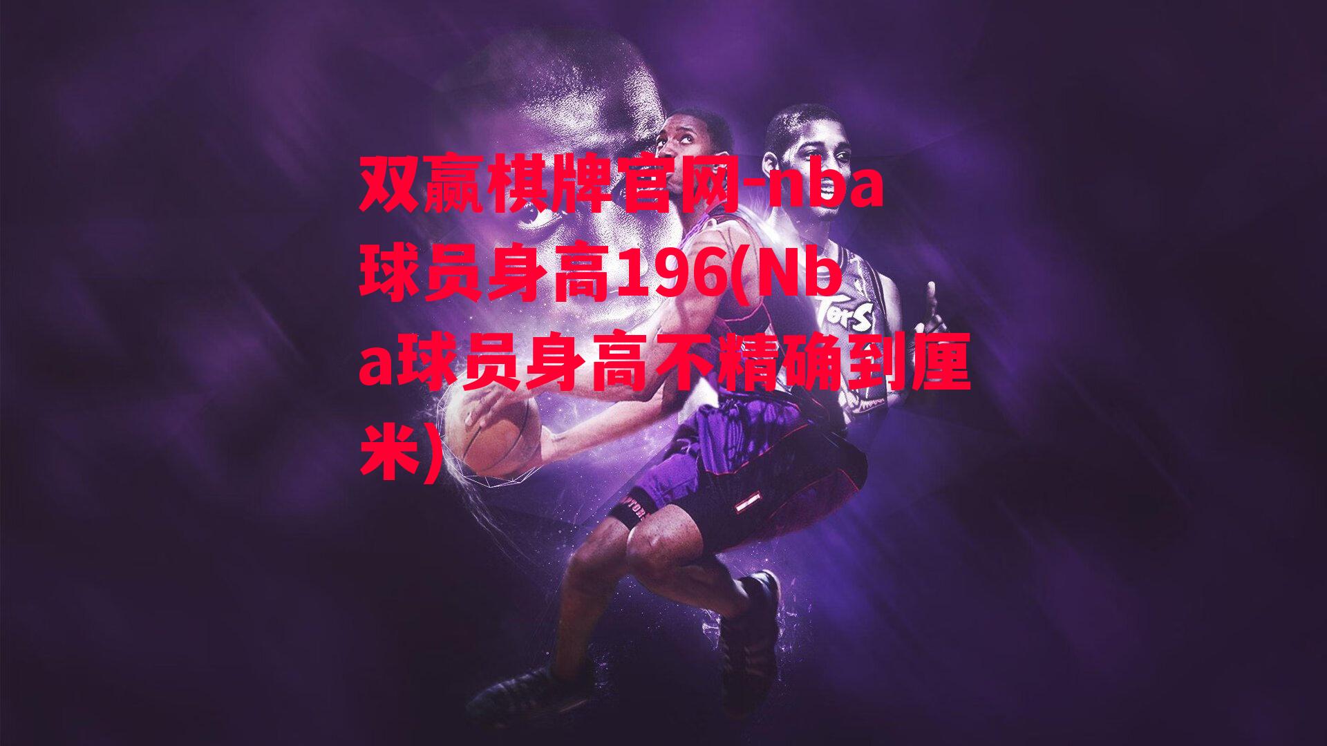 nba球员身高196(Nba球员身高不精确到厘米)